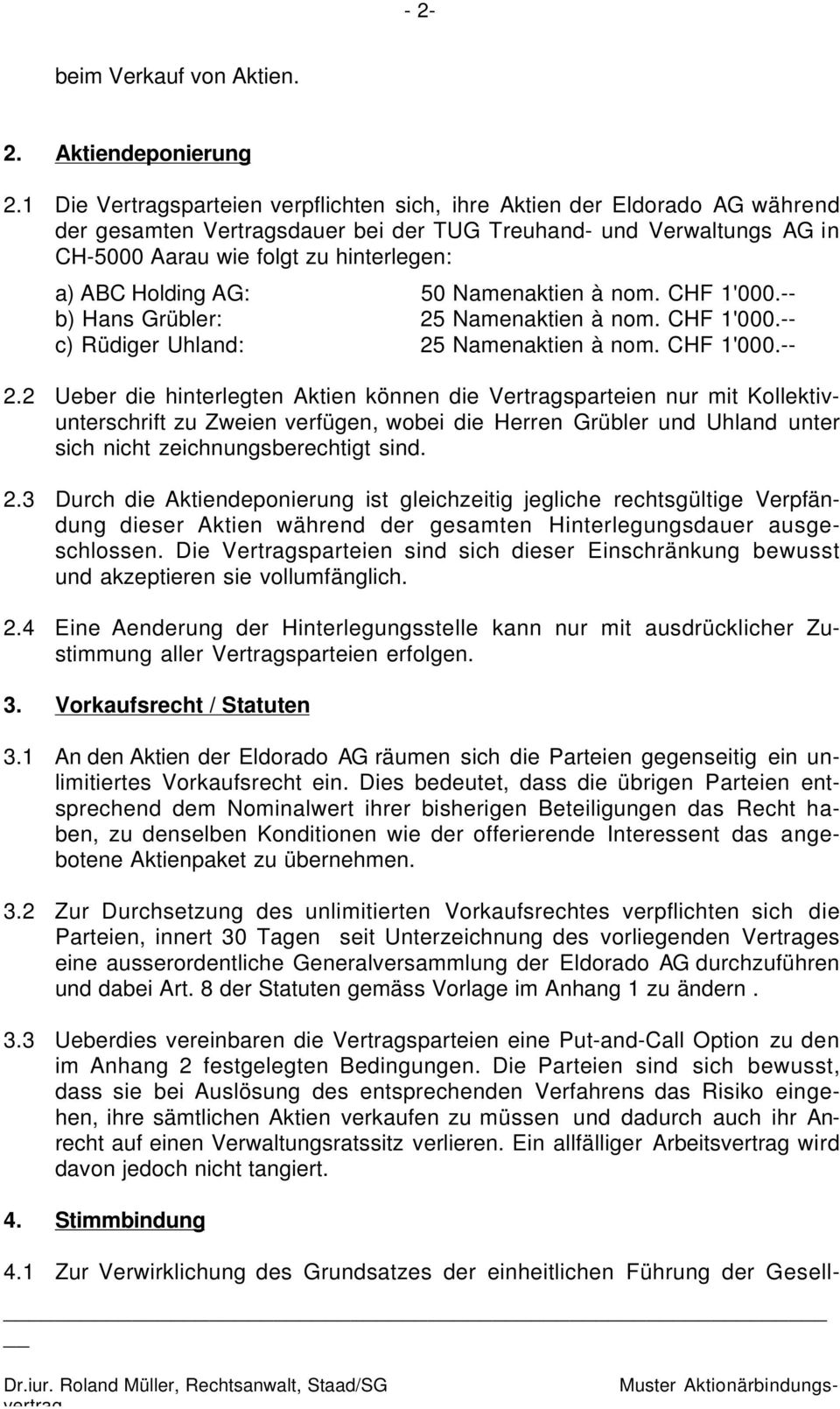 Holding AG: 50 Namenaktien à nom. CHF 1'000.-- b) Hans Grübler: 25 Namenaktien à nom. CHF 1'000.-- c) Rüdiger Uhland: 25 Namenaktien à nom. CHF 1'000.-- 2.