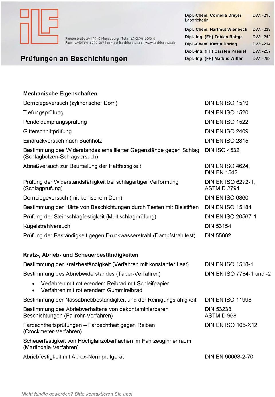 (FH) Markus Witter DW: -263 Mechanische Eigenschaften Dornbiegeversuch (zylindrischer Dorn) DIN EN ISO 1519 Tiefungsprüfung DIN EN ISO 1520 Pendeldämpfungsprüfung DIN EN ISO 1522 Gitterschnittprüfung
