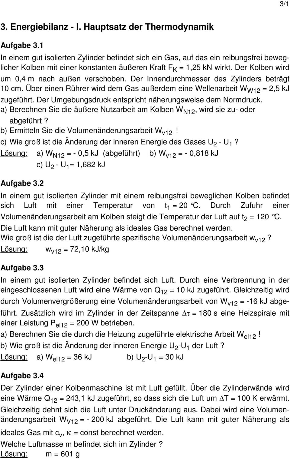 Der Kolben wird um 0,4 m nach außen verschoben. Der Innendurchmesser des Zylinders beträgt 10 cm. Über einen Rührer wird dem Gas außerdem eine Wellenarbeit W W12 = 2,5 kj zugeführt.