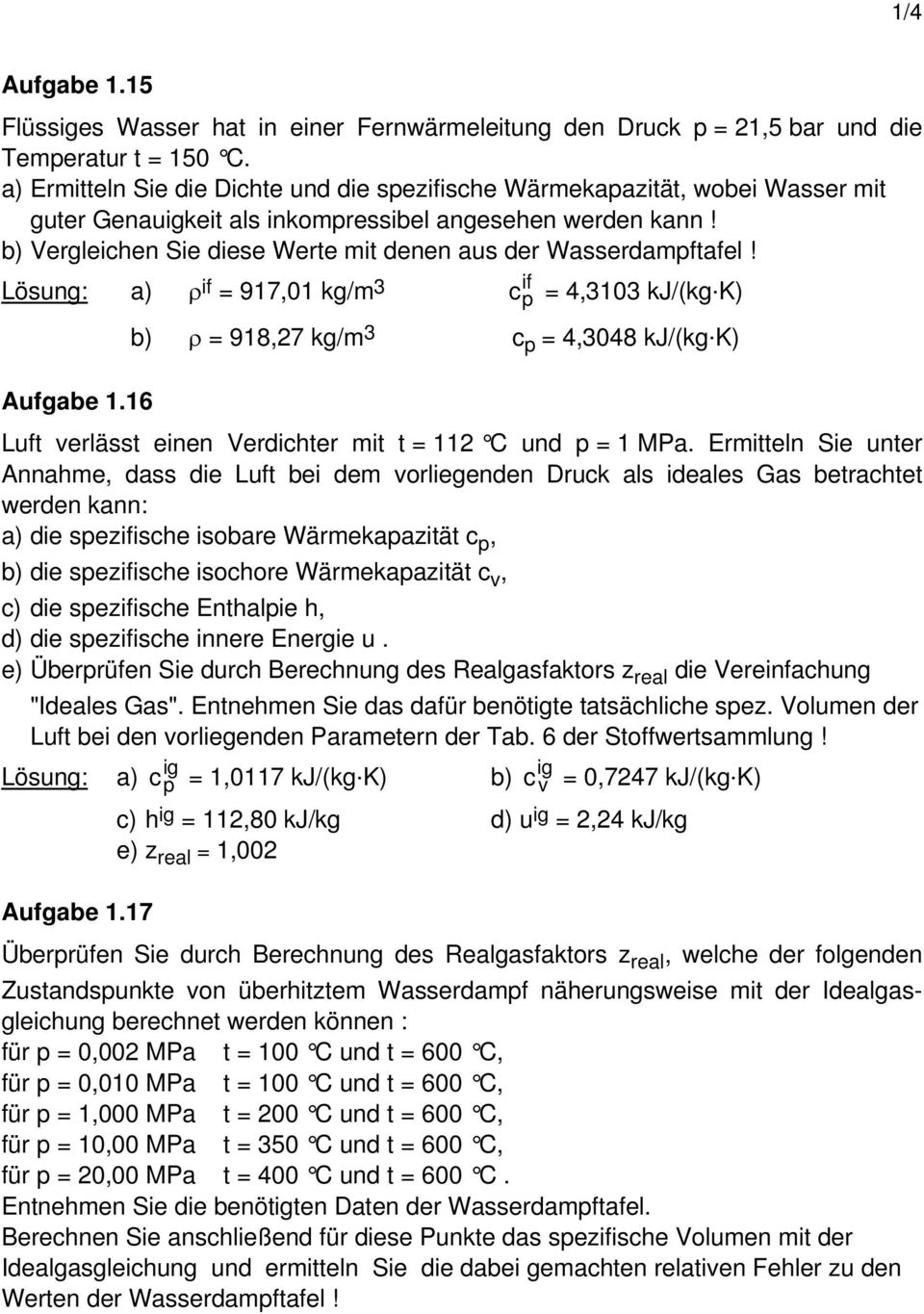 b) Vergleichen Sie diese Werte mit denen aus der Wasserdampftafel! Lösung: a) ρ if = 917,01 kg/m 3 if c p = 4,3103 kj/(kg.k) Aufgabe 1.16 b) ρ = 918,27 kg/m 3 c p = 4,3048 kj/(kg.