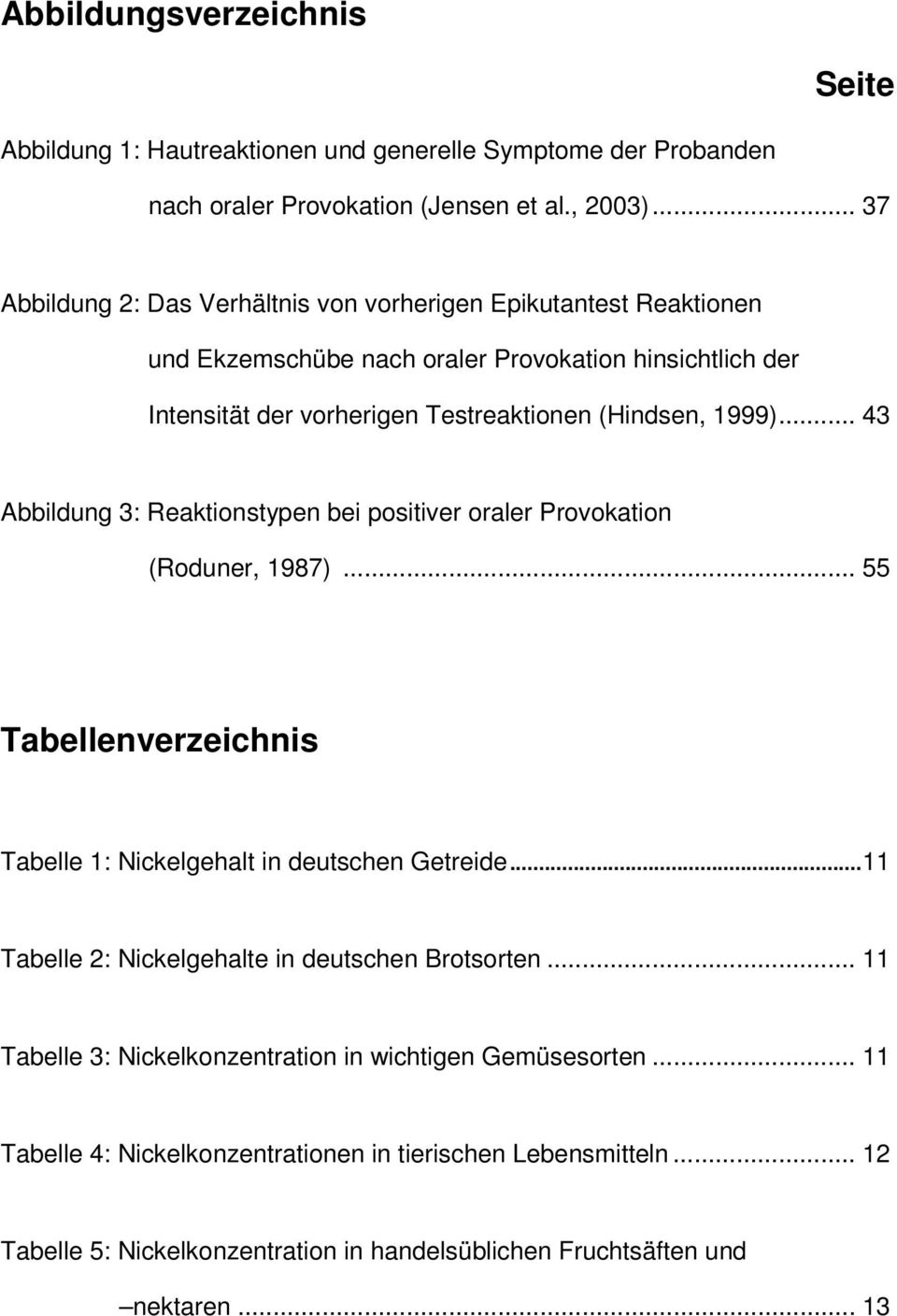 .. 43 Abbildung 3: Reaktionstypen bei positiver oraler Provokation (Roduner, 1987)... 55 Tabellenverzeichnis Tabelle 1: Nickelgehalt in deutschen Getreide.