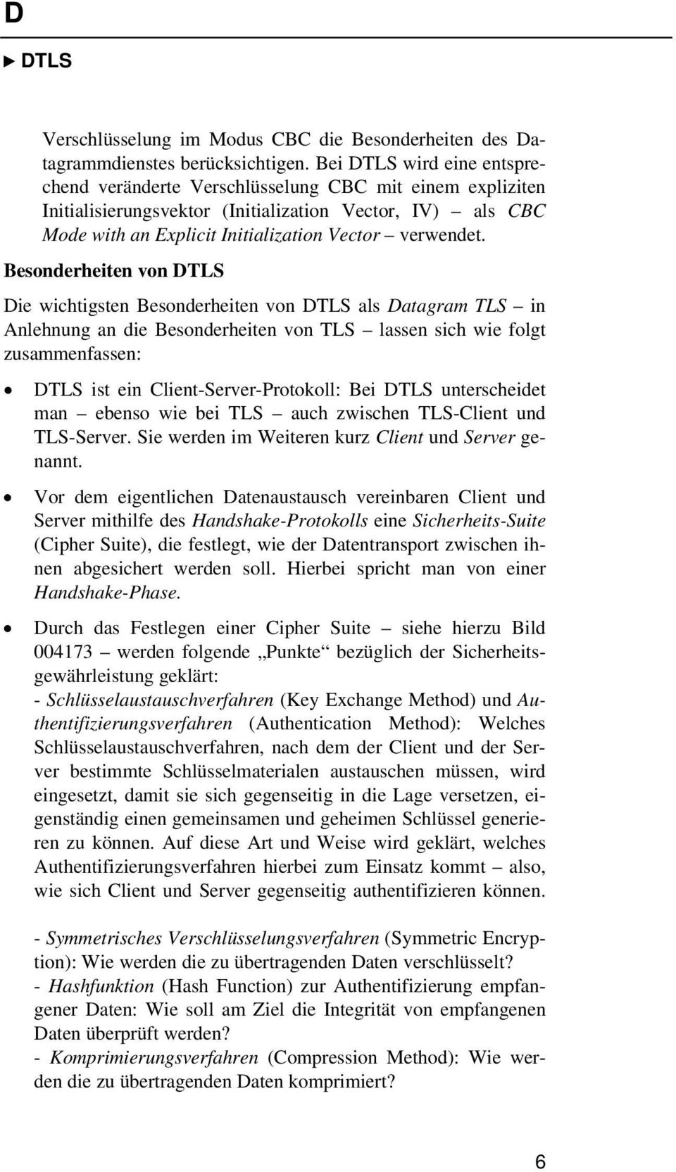 Besonderheiten von DTLS Die wichtigsten Besonderheiten von DTLS als Datagram TLS in Anlehnung an die Besonderheiten von TLS lassen sich wie folgt zusammenfassen: DTLS ist ein Client-Server-Protokoll: