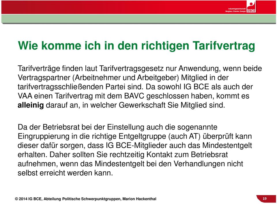 Da sowohl IG BCE als auch der VAA einen Tarifvertrag mit dem BAVC geschlossen haben, kommt es alleinig darauf an, in welcher Gewerkschaft Sie Mitglied sind.