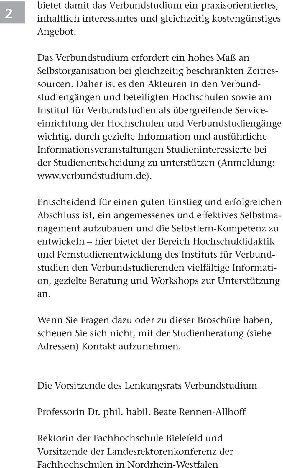 Daher ist es den Akteuren in den Verbundstudiengängen und beteiligten Hochschulen sowie am Institut für Verbundstudien als übergreifende Serviceeinrichtung der Hochschulen und Verbundstudiengänge