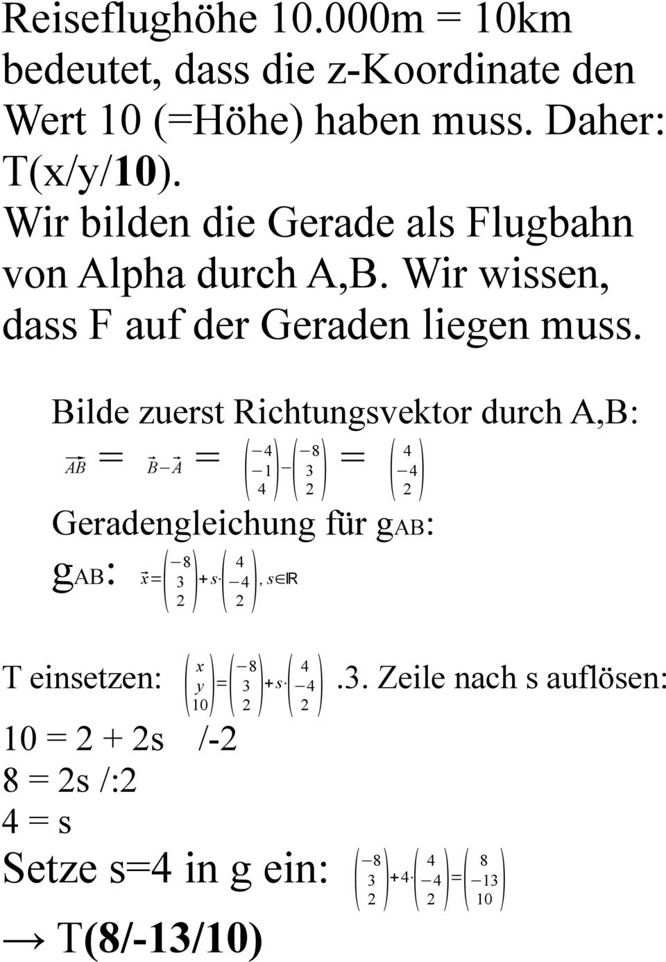 Bilde zuerst Richtungsvektor durch A,B: AB = B A = ( 4 1 ( 8 = ( 4 3 4 4 Geradengleichung für gab: gab: x= ( 8 3 T