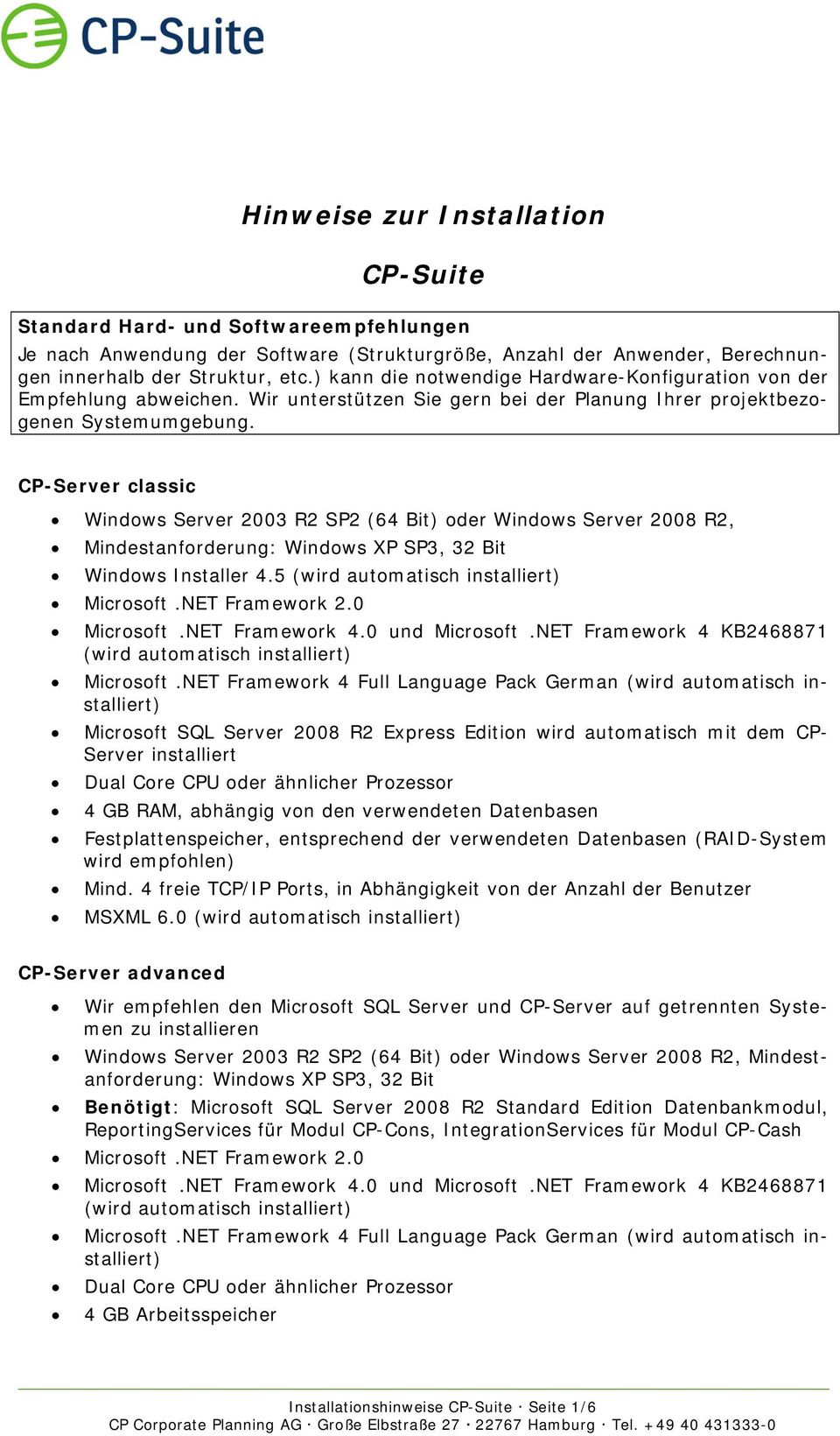 CP-Server classic Windows Server 2003 R2 SP2 (64 Bit) oder Windows Server 2008 R2, Mindestanforderung: Windows XP SP3, 32 Bit Windows Installer 4.5 (wird automatisch installiert) Microsoft.