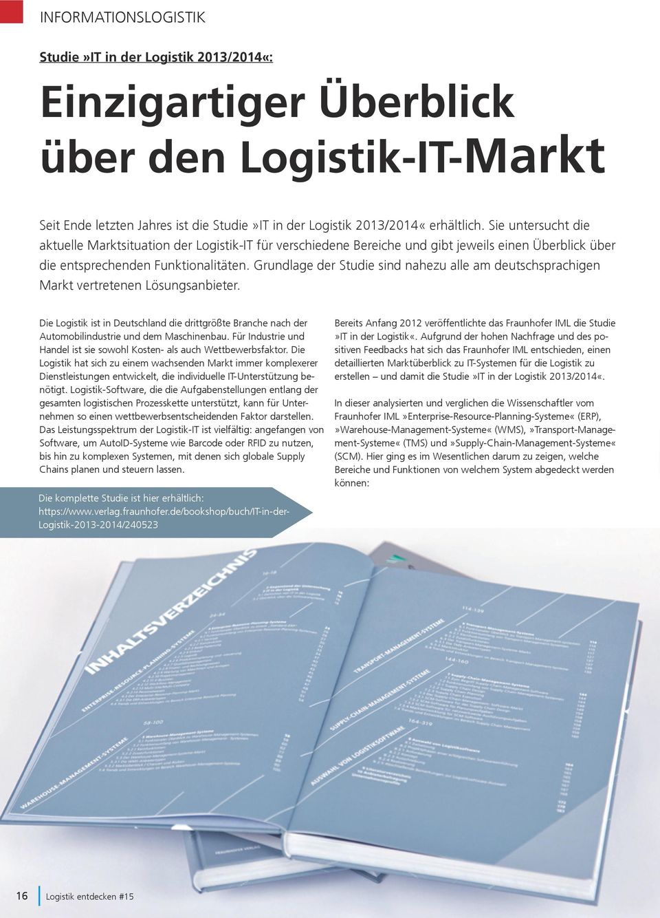 Grundlage der Studie sind nahezu alle am deutschsprachigen Markt vertretenen Lösungsanbieter. Die Logistik ist in Deutschland die drittgrößte Branche nach der Automobilindustrie und dem Maschinenbau.