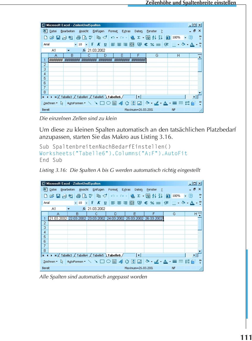 Sub SpaltenbreitenNachBedarfEinstellen() Worksheets("Tabelle6").Columns("A:F").AutoFit Listing 3.