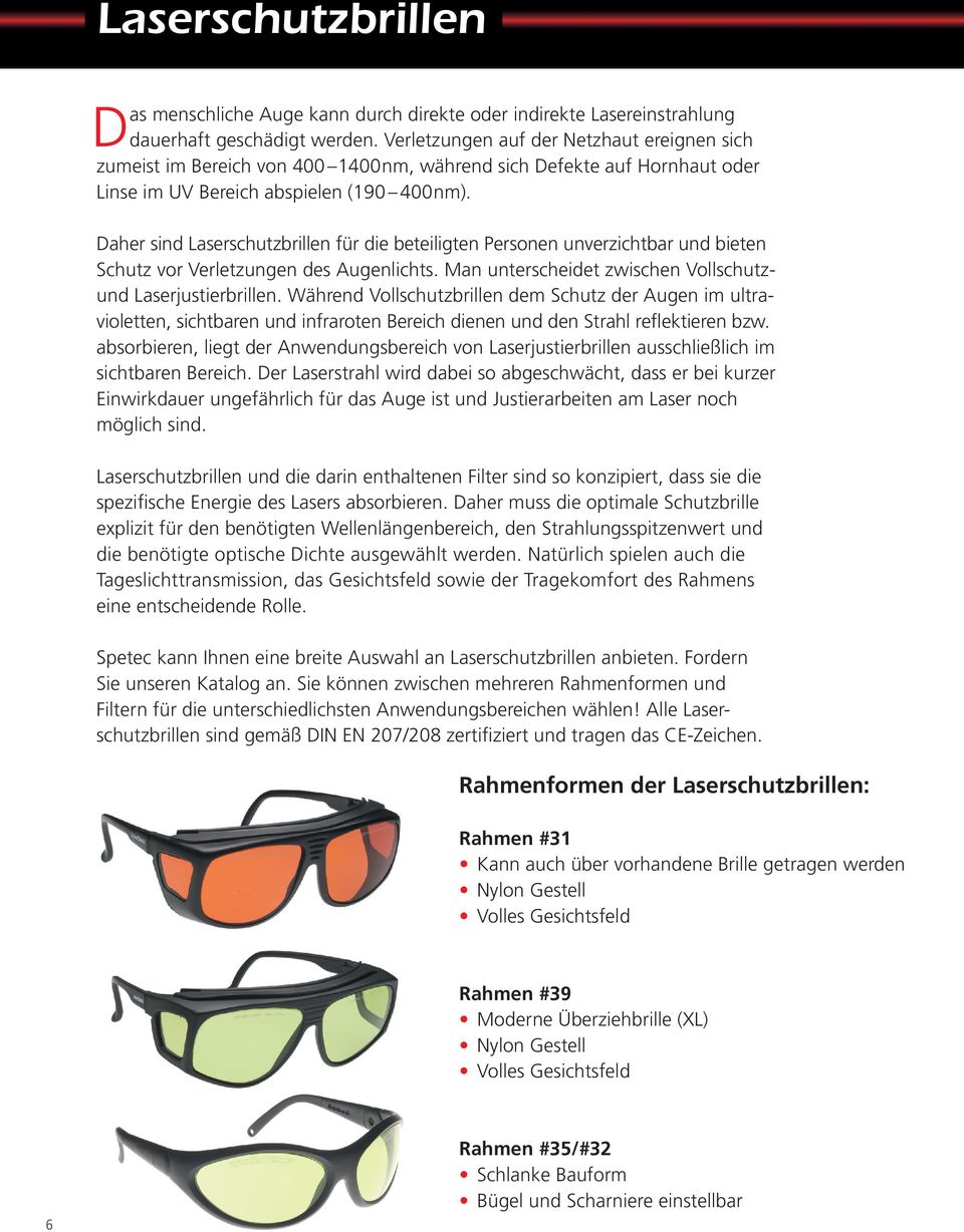 Daher sind Laserschutzbrillen für die beteiligten Personen unverzichtbar und bieten Schutz vor Verletzungen des Augenlichts. Man unterscheidet zwischen Vollschutzund Laserjustierbrillen.