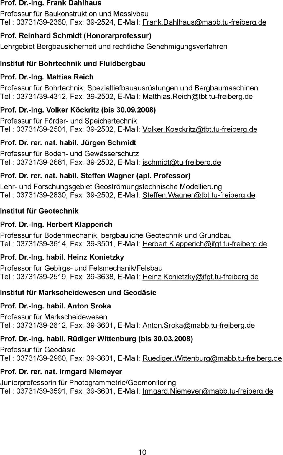 Mattias Reich Professur für Bohrtechnik, Spezialtiefbauausrüstungen und Bergbaumaschinen Tel.: 03731/39-4312, Fax: 39-2502, E-Mail: Matthias.Reich@tbt.tu-freiberg.de Prof. Dr.-Ing.