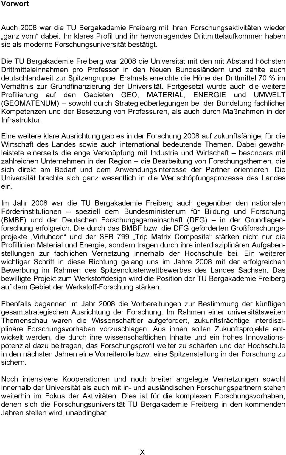 Die TU Bergakademie Freiberg war 2008 die Universität mit den mit Abstand höchsten Drittmitteleinnahmen pro Professor in den Neuen Bundesländern und zählte auch deutschlandweit zur Spitzengruppe.