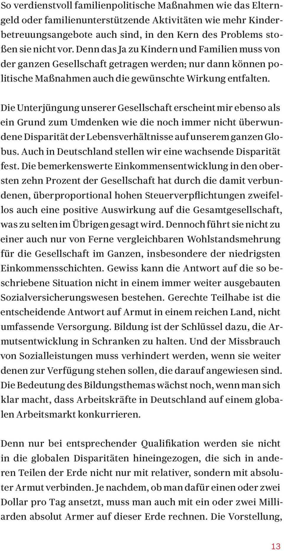 Die Unterjüngung unserer Gesellschaft erscheint mir ebenso als ein Grund zum Umdenken wie die noch immer nicht überwundene Disparität der Lebensverhältnisse auf unserem ganzen Globus.