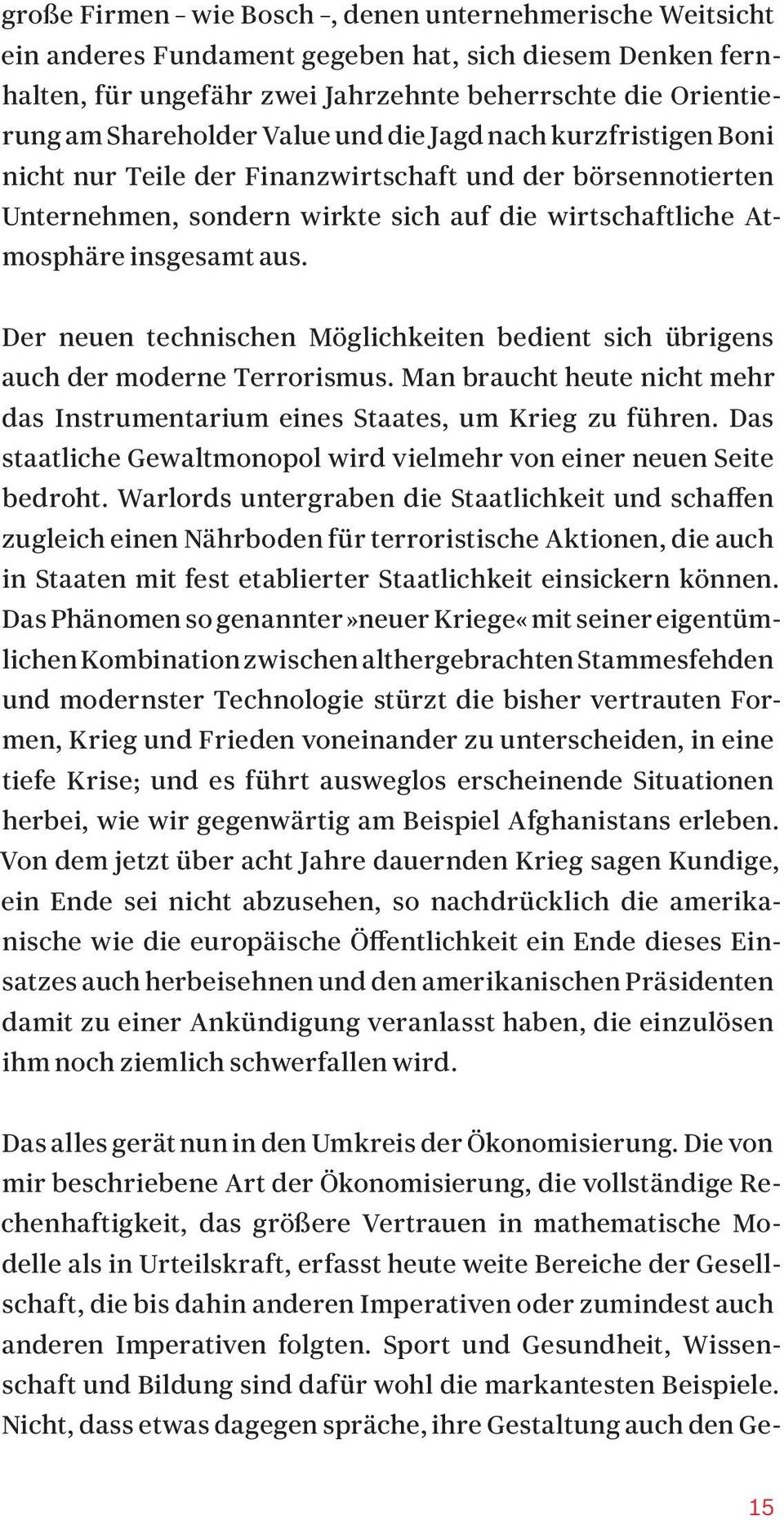 Der neuen technischen Möglichkeiten bedient sich übrigens auch der moderne Terrorismus. Man braucht heute nicht mehr das Instrumentarium eines Staates, um Krieg zu führen.