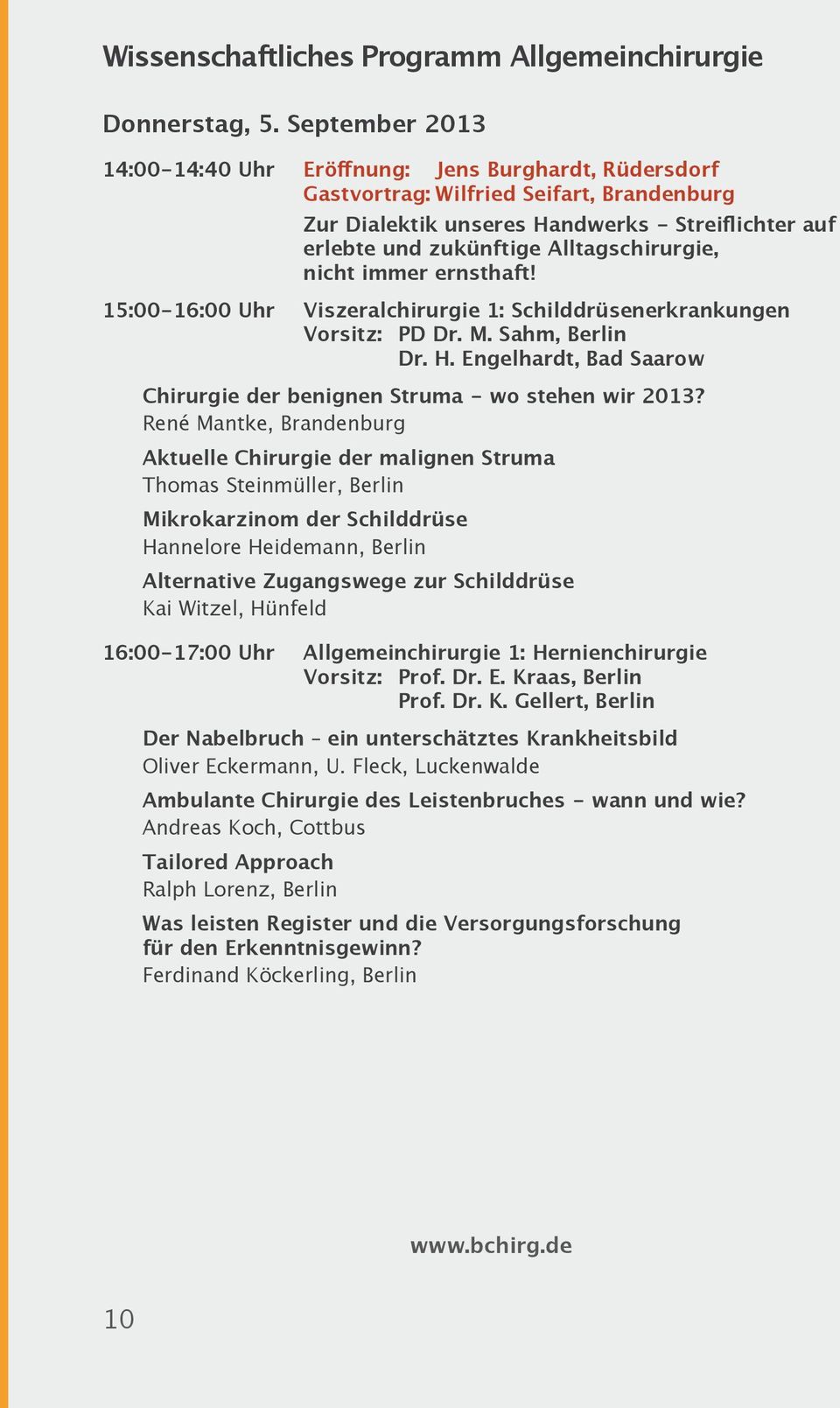 Alltagschirurgie, nicht immer ernsthaft! 15:00-16:00 Uhr Viszeralchirurgie 1: Schilddrüsenerkrankungen Vorsitz: PD Dr. M. Sahm, Berlin Dr. H.