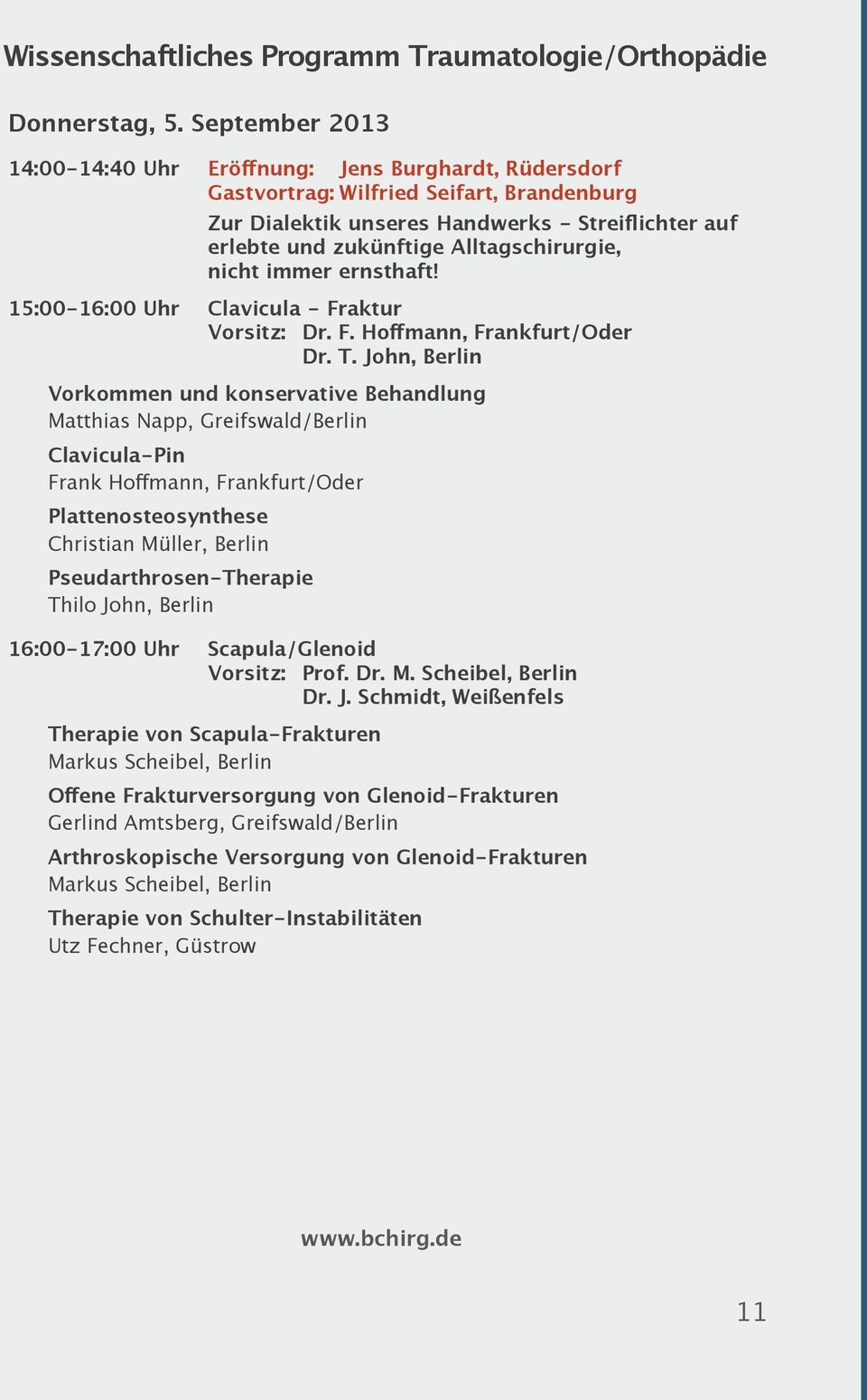 Alltagschirurgie, nicht immer ernsthaft! 15:00-16:00 Uhr Clavicula - Fraktur Vorsitz: Dr. F. Hoffmann, Frankfurt/Oder Dr. T.