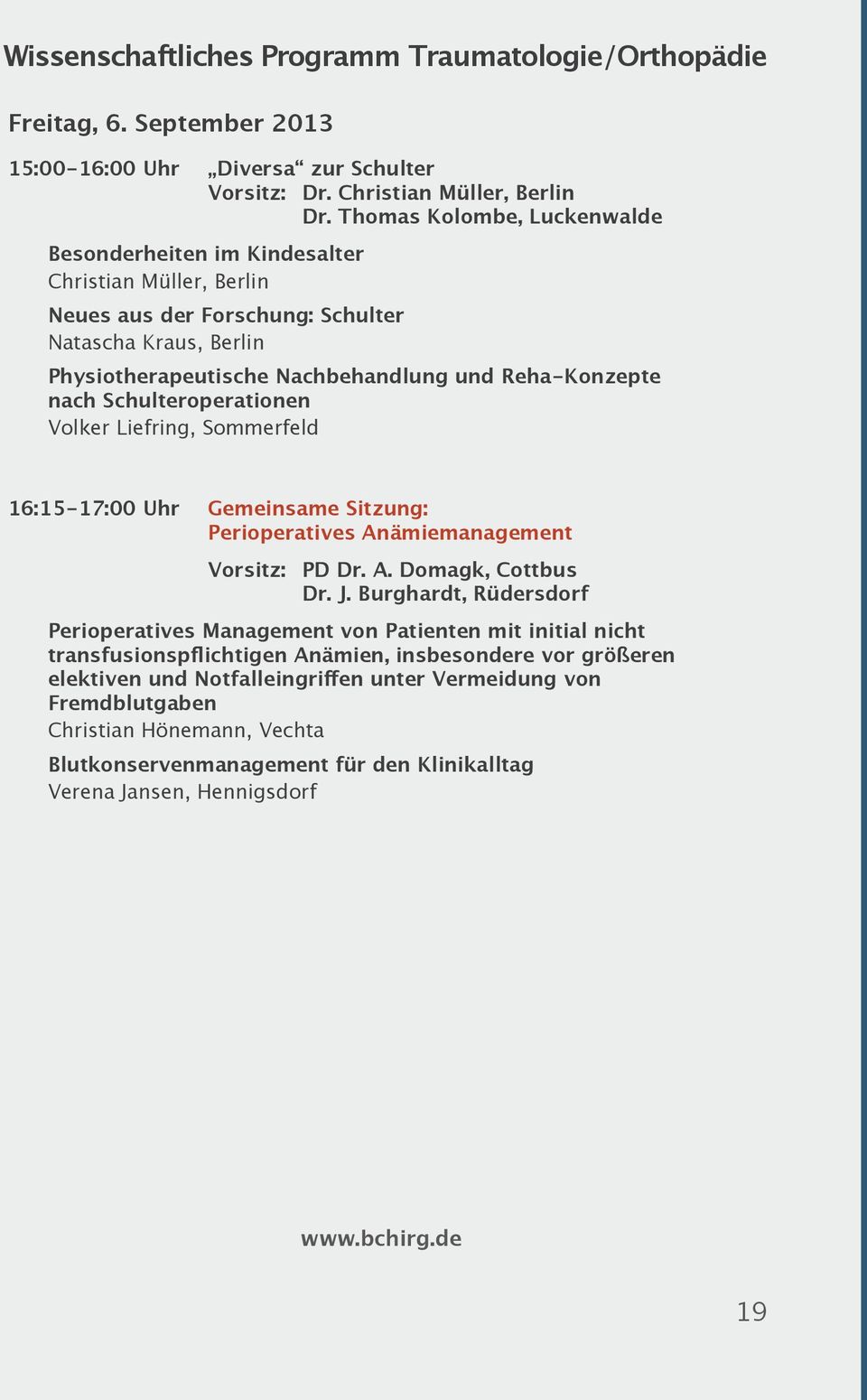 Schulteroperationen Volker Liefring, Sommerfeld 16:15-17:00 Uhr Gemeinsame Sitzung: Perioperatives Anämiemanagement Vorsitz: PD Dr. A. Domagk, Cottbus Dr. J.
