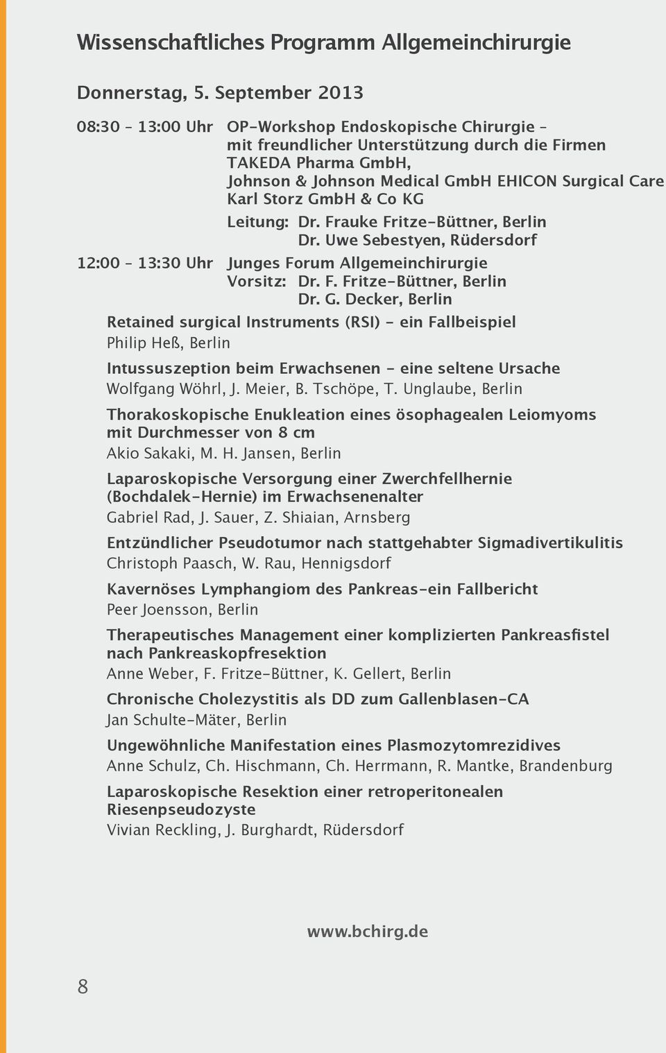 GmbH & Co KG Leitung: Dr. Frauke Fritze-Büttner, Berlin Dr. Uwe Sebestyen, Rüdersdorf 12:00 13:30 Uhr Junges Forum Allgemeinchirurgie Vorsitz: Dr. F. Fritze-Büttner, Berlin Dr. G.