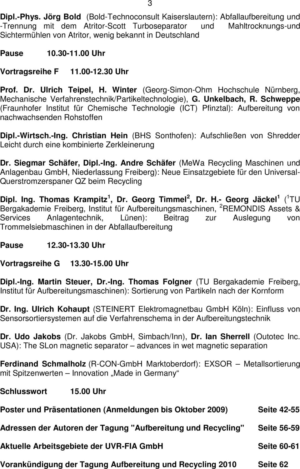 Pause 10.30-11.00 Uhr Vortragsreihe F 11.00-12.30 Uhr Prof. Dr. Ulrich Teipel, H. Winter (Georg-Simon-Ohm Hochschule Nürnberg, Mechanische Verfahrenstechnik/Partikeltechnologie), G. Unkelbach, R.