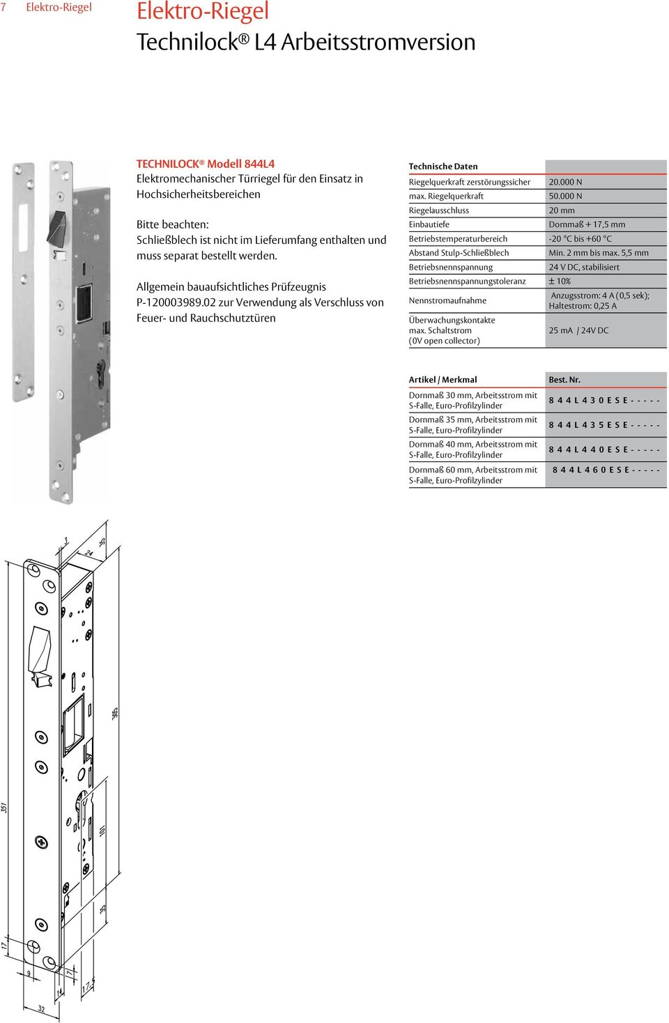 Riegelquerkraft 50.000 N Riegelausschluss 20 mm Einbautiefe Dornmaß + 17,5 mm Betriebstemperaturbereich -20 C bis +60 C Abstand Stulp-Schließblech Min. 2 mm bis max.