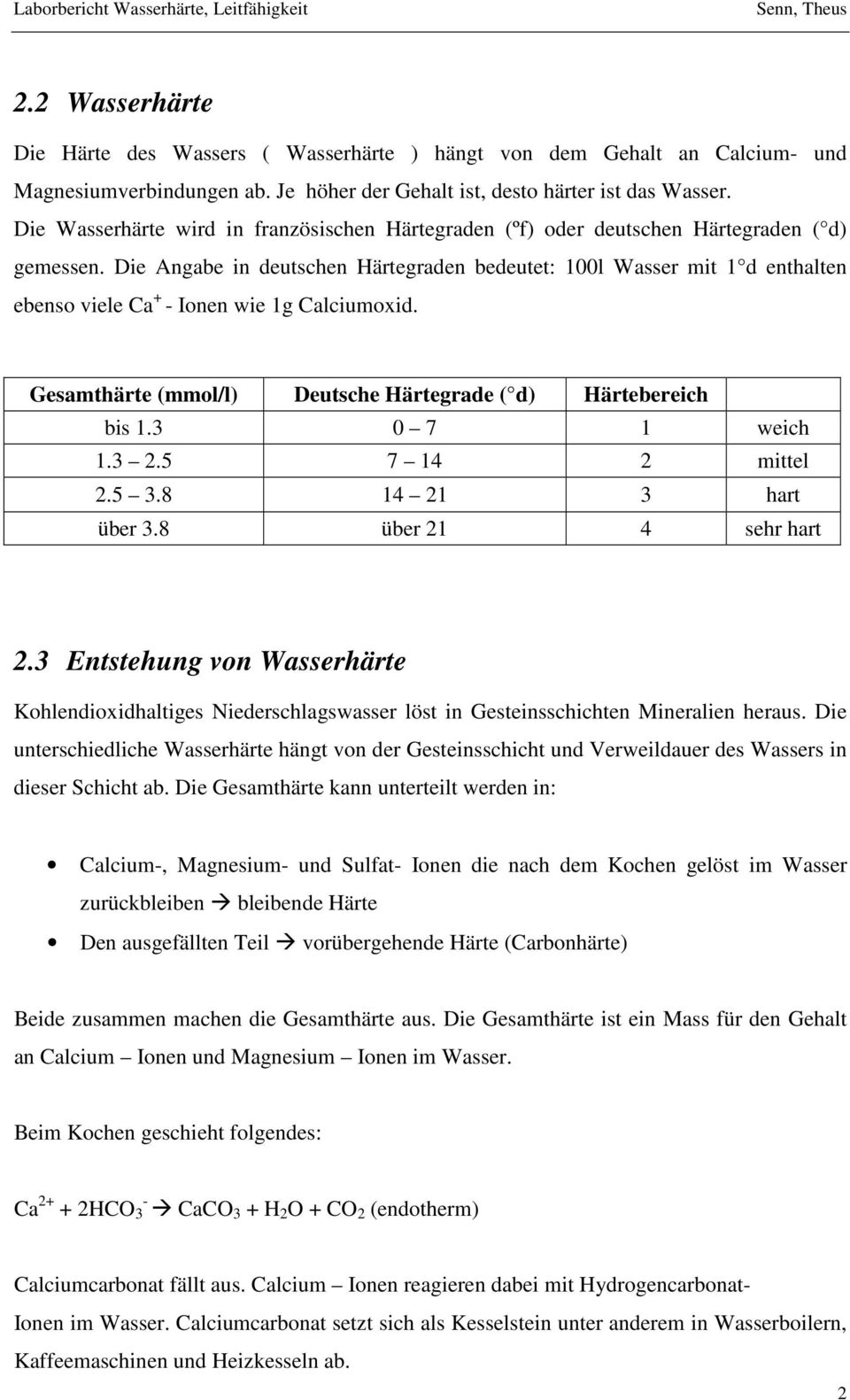 Die Angabe in deutschen Härtegraden bedeutet: 100l Wasser mit 1 d enthalten ebenso viele Ca + - Ionen wie 1g Calciumoxid. Gesamthärte (mmol/l) Deutsche Härtegrade ( d) Härtebereich bis 1.