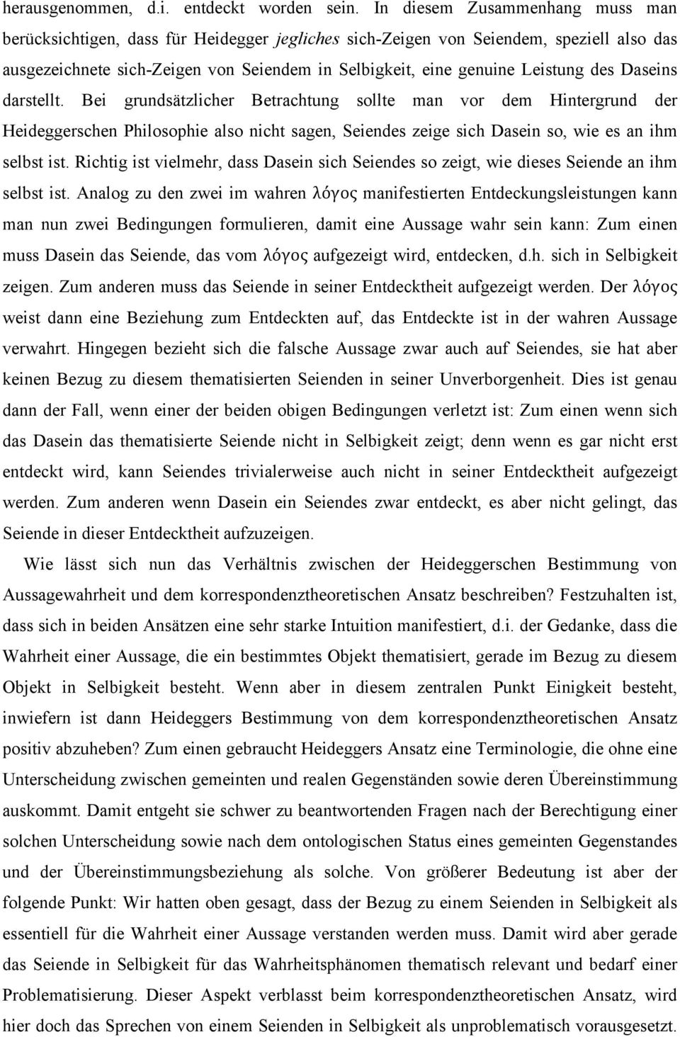 des Daseins darstellt. Bei grundsätzlicher Betrachtung sollte man vor dem Hintergrund der Heideggerschen Philosophie also nicht sagen, Seiendes zeige sich Dasein so, wie es an ihm selbst ist.