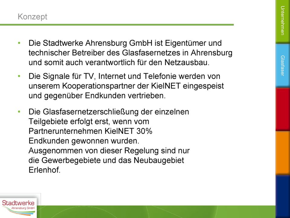 Die Signale für TV, Internet und Telefonie werden von unserem Kooperationspartner der KielNET eingespeist und gegenüber Endkunden