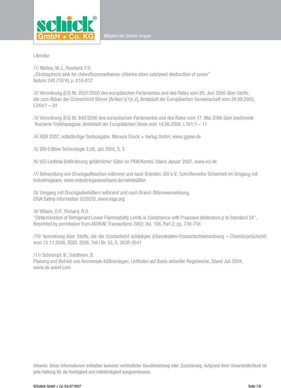 2000, L244/1 24 /3/ Verordnung (EG) Nr. 842/2006 des europäischen Parlamentes und des Rates vom 17. Mai 2006 über bestimmte fluorierte Treibhausgase, Amtsblatt der Europäischen Union vom 14.06.2006, L161/1 11 /4/ ADR 2007, vollständige Textausgabe, Moravia Druck + Verlag GmbH, www.