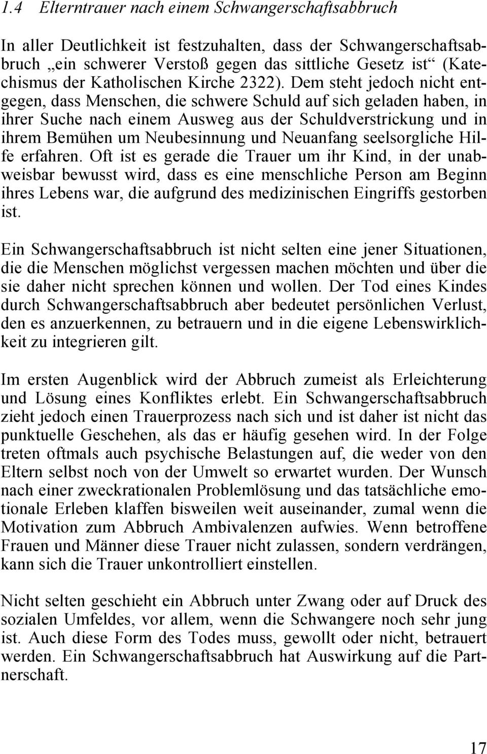 Dem steht jedoch nicht entgegen, dass Menschen, die schwere Schuld auf sich geladen haben, in ihrer Suche nach einem Ausweg aus der Schuldverstrickung und in ihrem Bemühen um Neubesinnung und