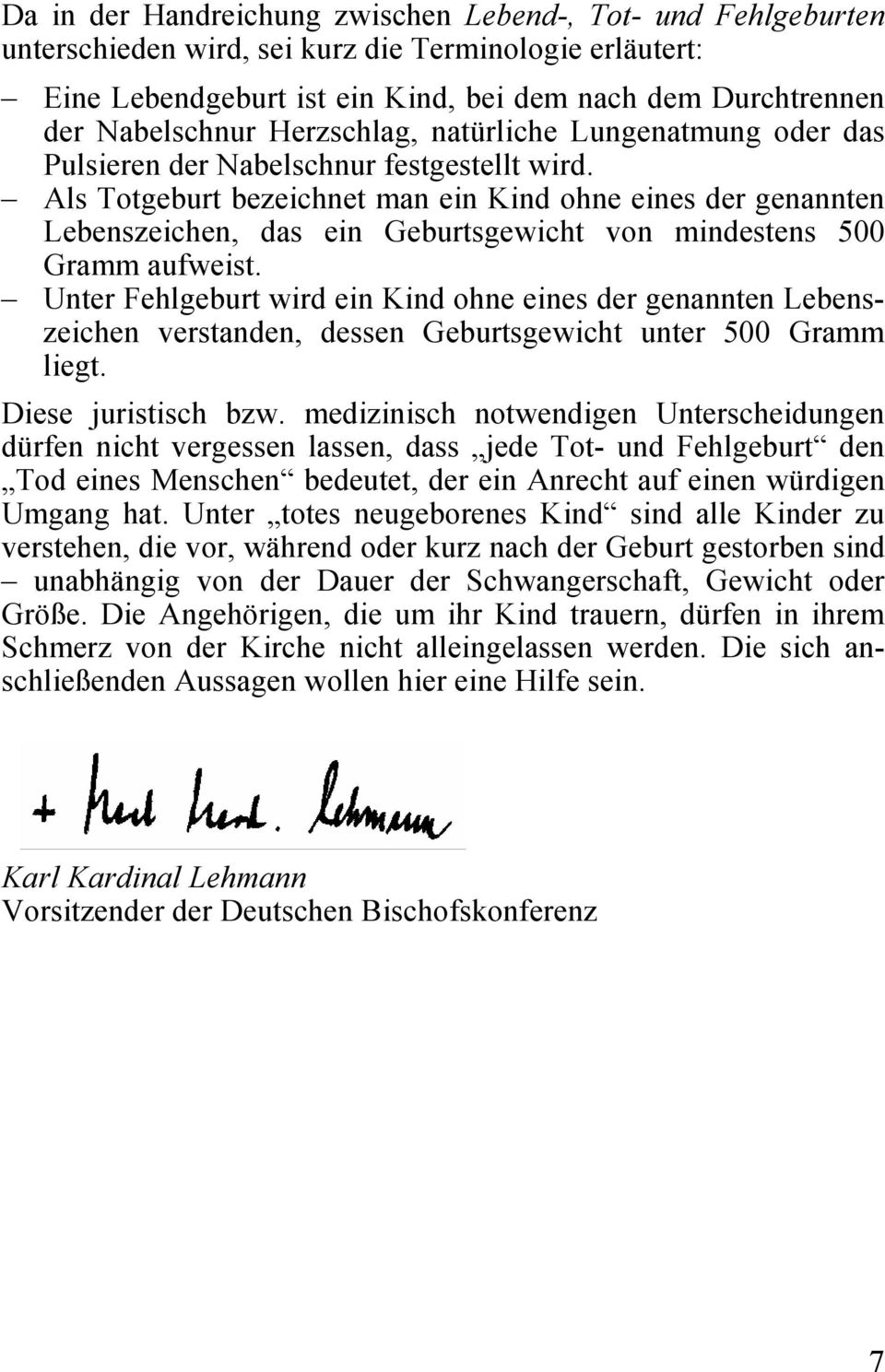 Als Totgeburt bezeichnet man ein Kind ohne eines der genannten Lebenszeichen, das ein Geburtsgewicht von mindestens 500 Gramm aufweist.