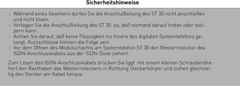 - Achten Sie darauf, daß keine Flüssigkeit ins Innere des digitalen Systemtelefons gelangt. Kurzschlüsse können die Folge sein.