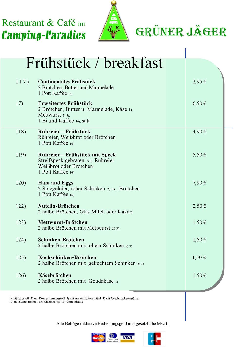 Rühreier Weißbrot oder Brötchen 1 Pott Kaffee 16) 120) Ham and Eggs 2 Spiegeleier, roher Schinken 2) 3), Brötchen 1 Pott Kaffee 16) 122) Nutella-Brötchen 2 halbe Brötchen, Glas Milch oder Kakao 123)