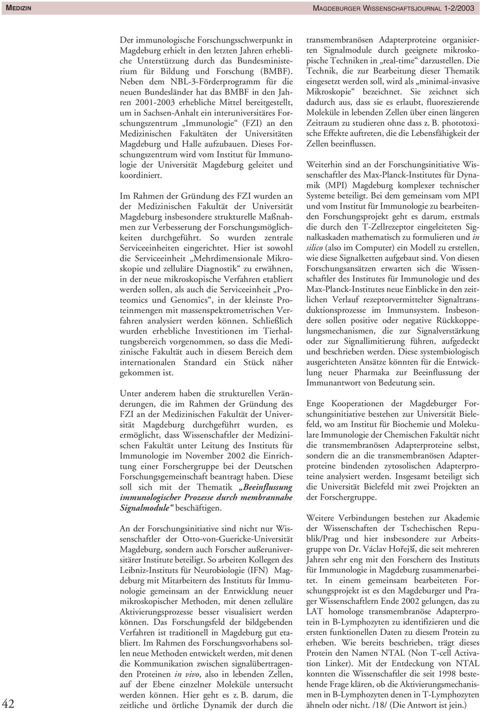 Neben dem NBL-3-Förderprogramm für die neuen Bundesländer hat das BMBF in den Jahren 2001-2003 erhebliche Mittel bereitgestellt, um in Sachsen-Anhalt ein interuniversitäres Forschungszentrum