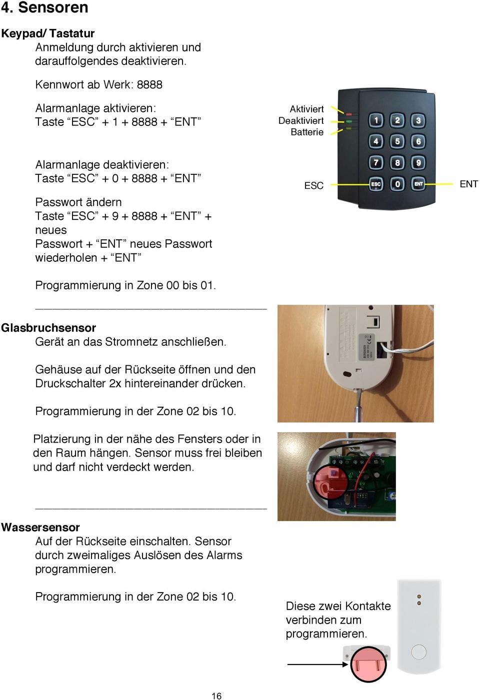 ENT + neues Passwort + ENT neues Passwort wiederholen + ENT Programmierung in Zone 00 bis 01. Glasbruchsensor Gerät an das Stromnetz anschließen.