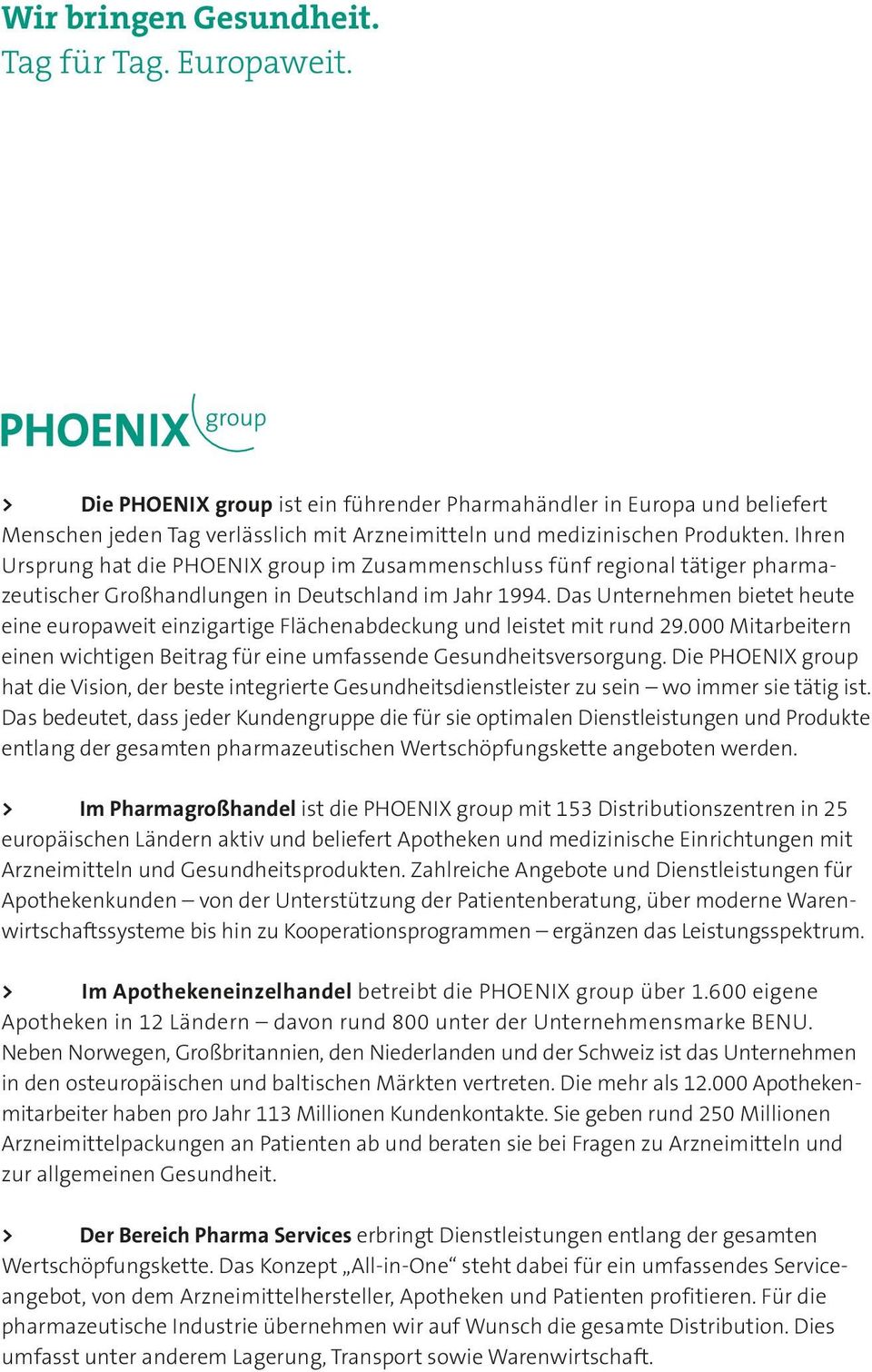 Ihren Ursprung hat die PHOENIX group im Zusammenschluss fünf regional tätiger pharmazeutischer Großhandlungen in Deutschland im Jahr 1994.