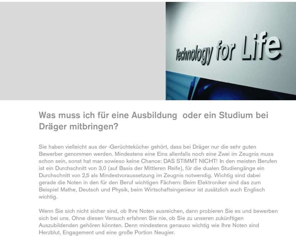 In den meisten Berufen ist ein Durchschnitt von 3,0 (auf Basis der Mittleren Reife), für die dualen Studiengänge ein Durchschnitt von 2,5 als Mindestvoraussetzung im Zeugnis notwendig.