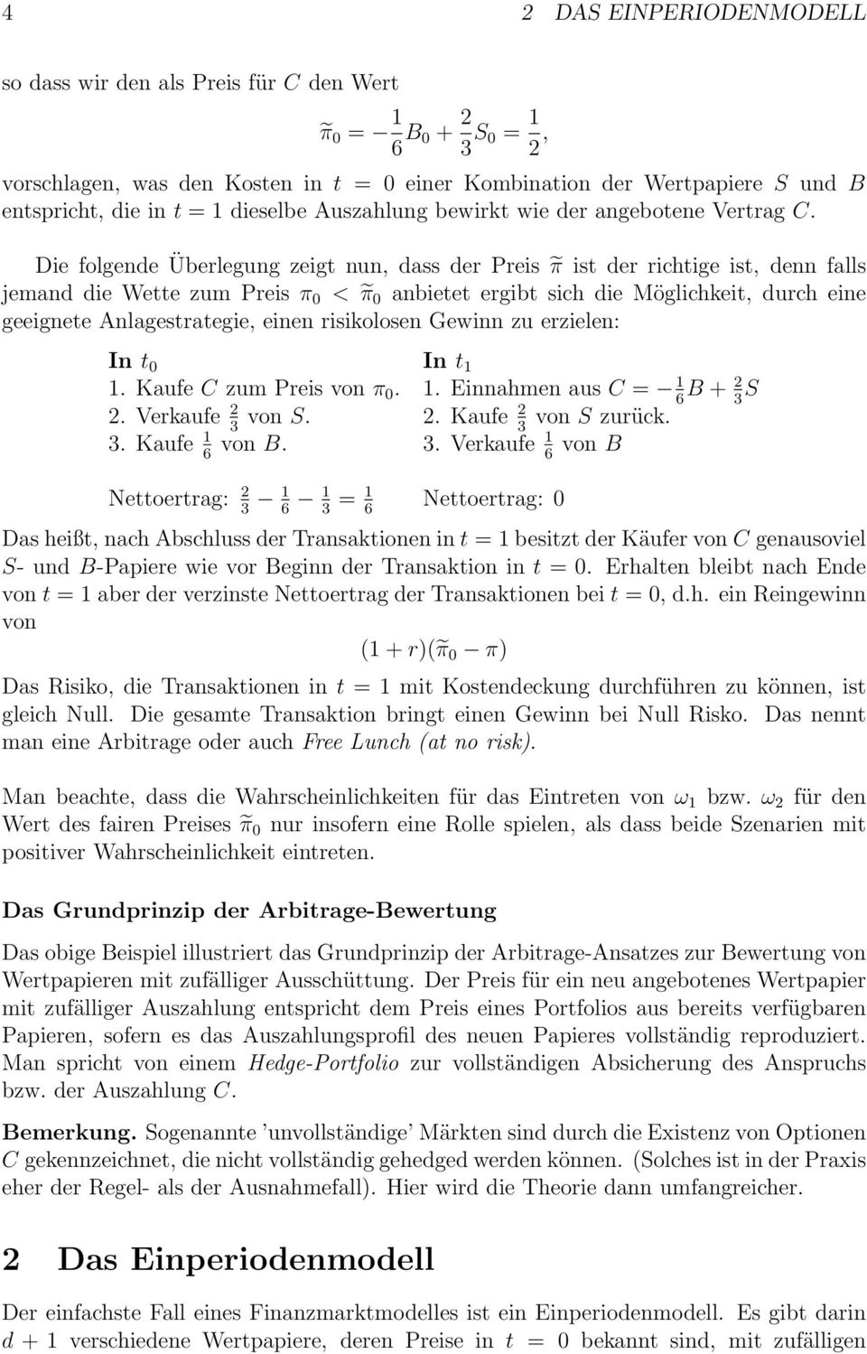 Die folgende Überlegung zeigt nun, dass der Preis π ist der richtige ist, denn falls jemand die Wette zum Preis π 0 < π 0 anbietet ergibt sich die Möglichkeit, durch eine geeignete Anlagestrategie,