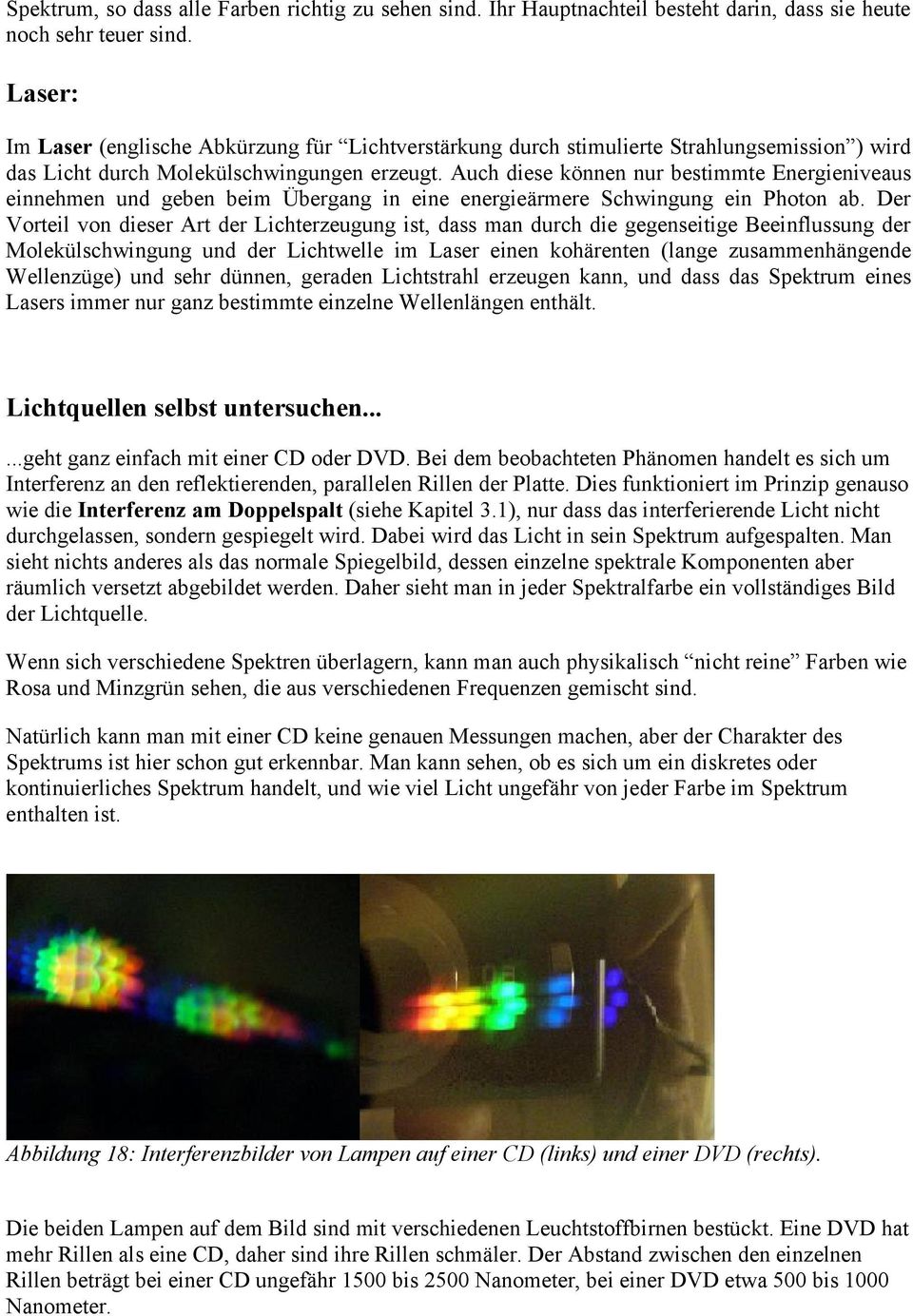 Auch diese können nur bestimmte Energieniveaus einnehmen und geben beim Übergang in eine energieärmere Schwingung ein Photon ab.