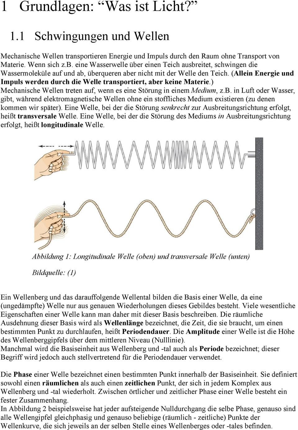 (Allein Energie und Impuls werden durch die Welle transportiert, aber keine Materie.) Mechanische Wellen treten auf, wenn es eine Störung in einem Medium, z.b. in Luft oder Wasser, gibt, während elektromagnetische Wellen ohne ein stoffliches Medium existieren (zu denen kommen wir später).