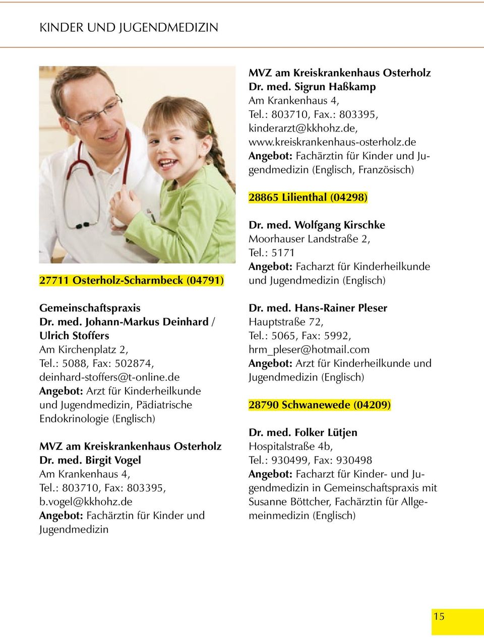 : 5088, Fax: 502874, deinhard-stoffers@t-online.de Angebot: Arzt für Kinderheilkunde und Jugendmedizin, Pädiatrische Endokrinologie MVZ am Kreiskrankenhaus Osterholz Dr. med.