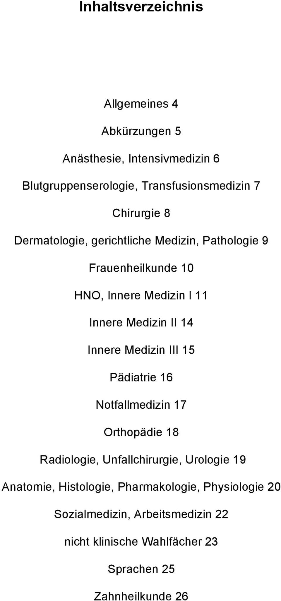 14 Innere Medizin III 15 Pädiatrie 16 Notfallmedizin 17 Orthopädie 18 Radiologie, Unfallchirurgie, Urologie 19 Anatomie,