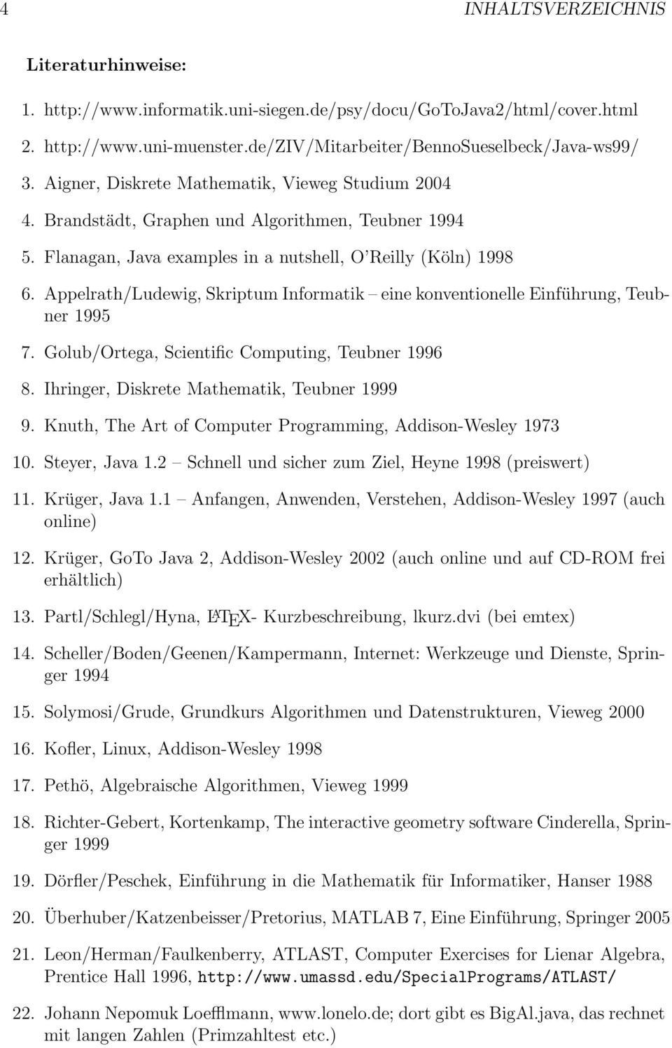Appelrath/Ludewig, Skriptum Informatik eine konventionelle Einführung, Teubner 1995 7. Golub/Ortega, Scientific Computing, Teubner 1996 8. Ihringer, Diskrete Mathematik, Teubner 1999 9.