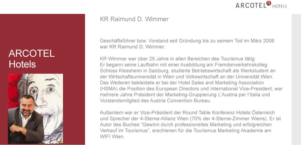 KR Wimmer war über 25 Jahre in allen Bereichen des Tourismus tätig: Er begann seine Laufbahn mit einer Ausbildung am Fremdenverkehrskolleg Schloss Klessheim in Salzburg, studierte Betriebswirtschaft