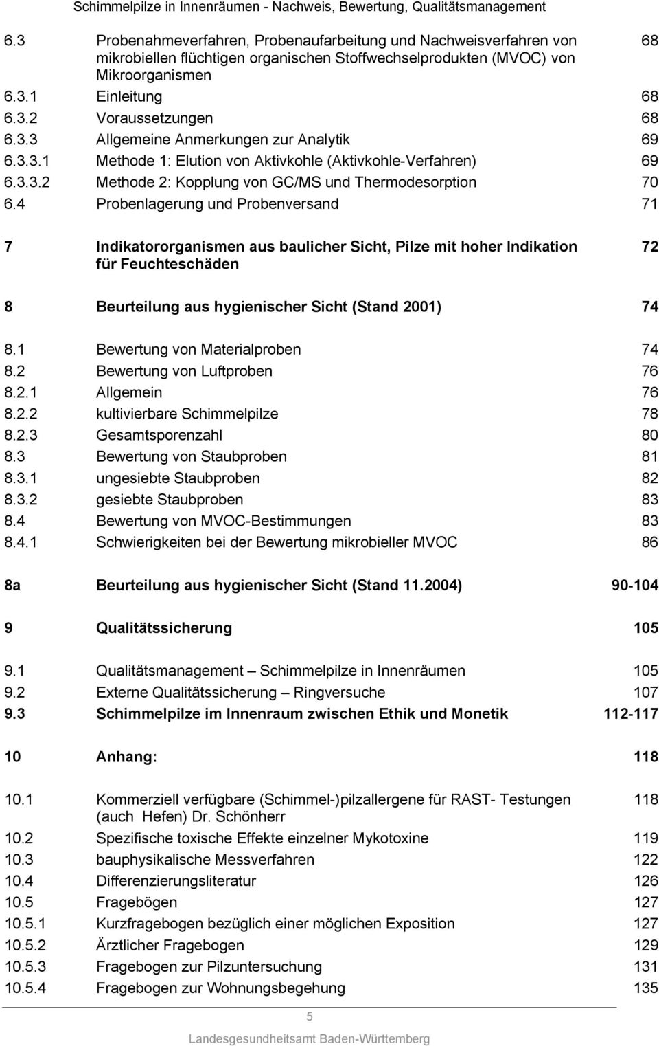 4 Probenlagerung und Probenversand 71 7 Indikatororganismen aus baulicher Sicht, Pilze mit hoher Indikation für Feuchteschäden 72 8 Beurteilung aus hygienischer Sicht (Stand 2001) 74 8.
