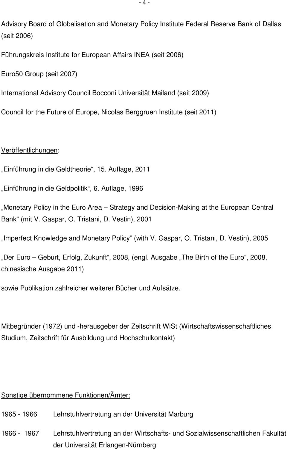 Auflage, 2011 Einführung in die Geldpolitik, 6. Auflage, 1996 Monetary Policy in the Euro Area Strategy and Decision-Making at the European Central Bank (mit V. Gaspar, O. Tristani, D.