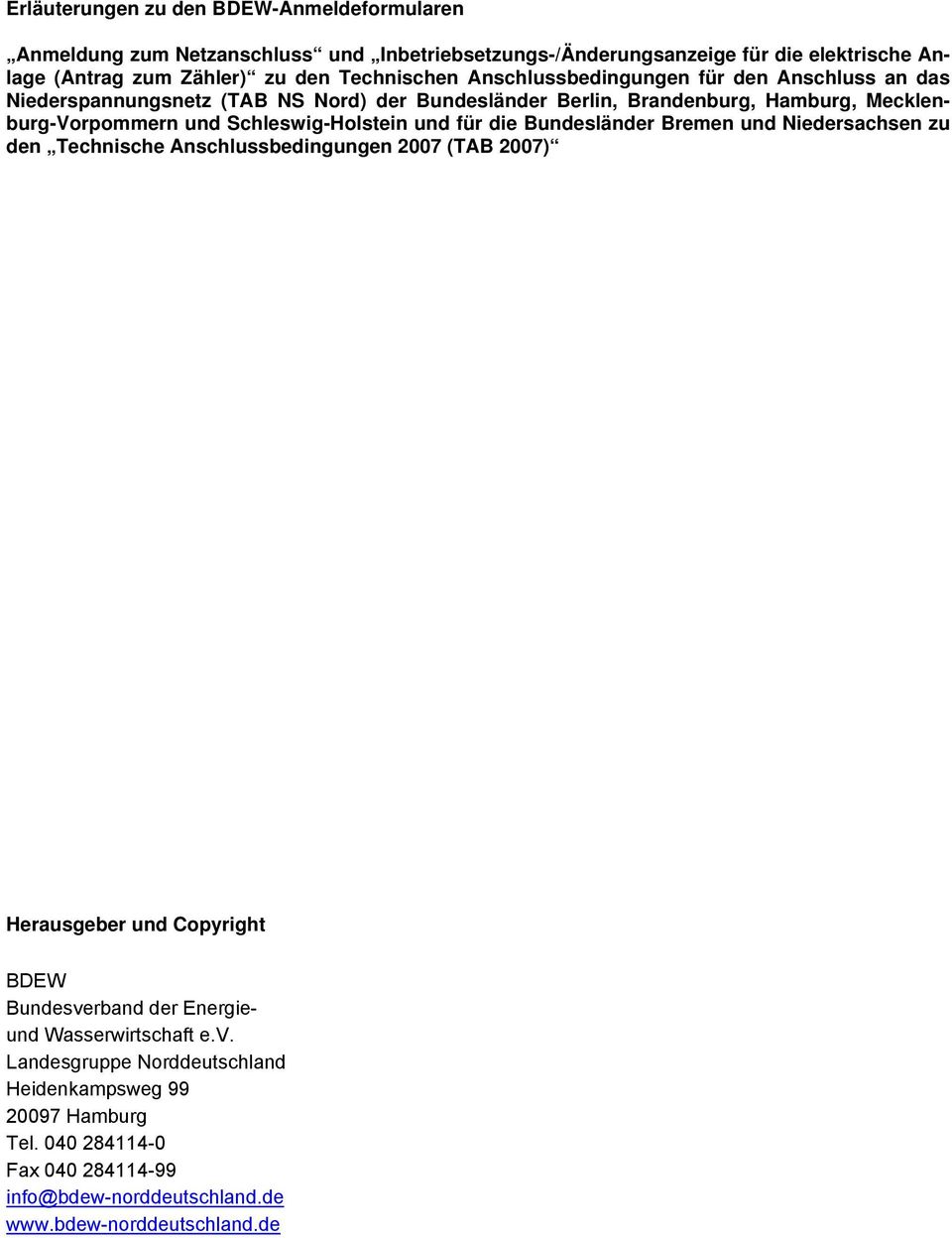 Schleswig-Holstein und für die Bundesländer Bremen und Niedersachsen zu den Technische Anschlussbedingungen 2007 (TAB 2007) Herausgeber und Copyright BDEW Bundesverband der