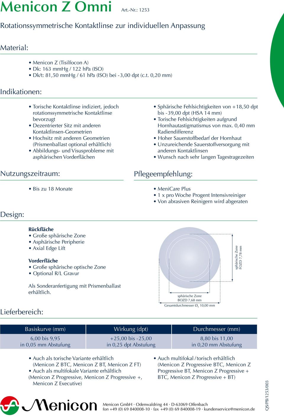 tionssymmetrische Kontaktlinse zur individuellen Anpassung Material: Menicon Z (Tisilfocon A) Dk: 163 mmhg / 122 hpa (ISO) Dk/t: 81,50 mmhg / 61 hpa (ISO) bei -3,00 dpt (c.t. 0,20 mm) Indikationen: