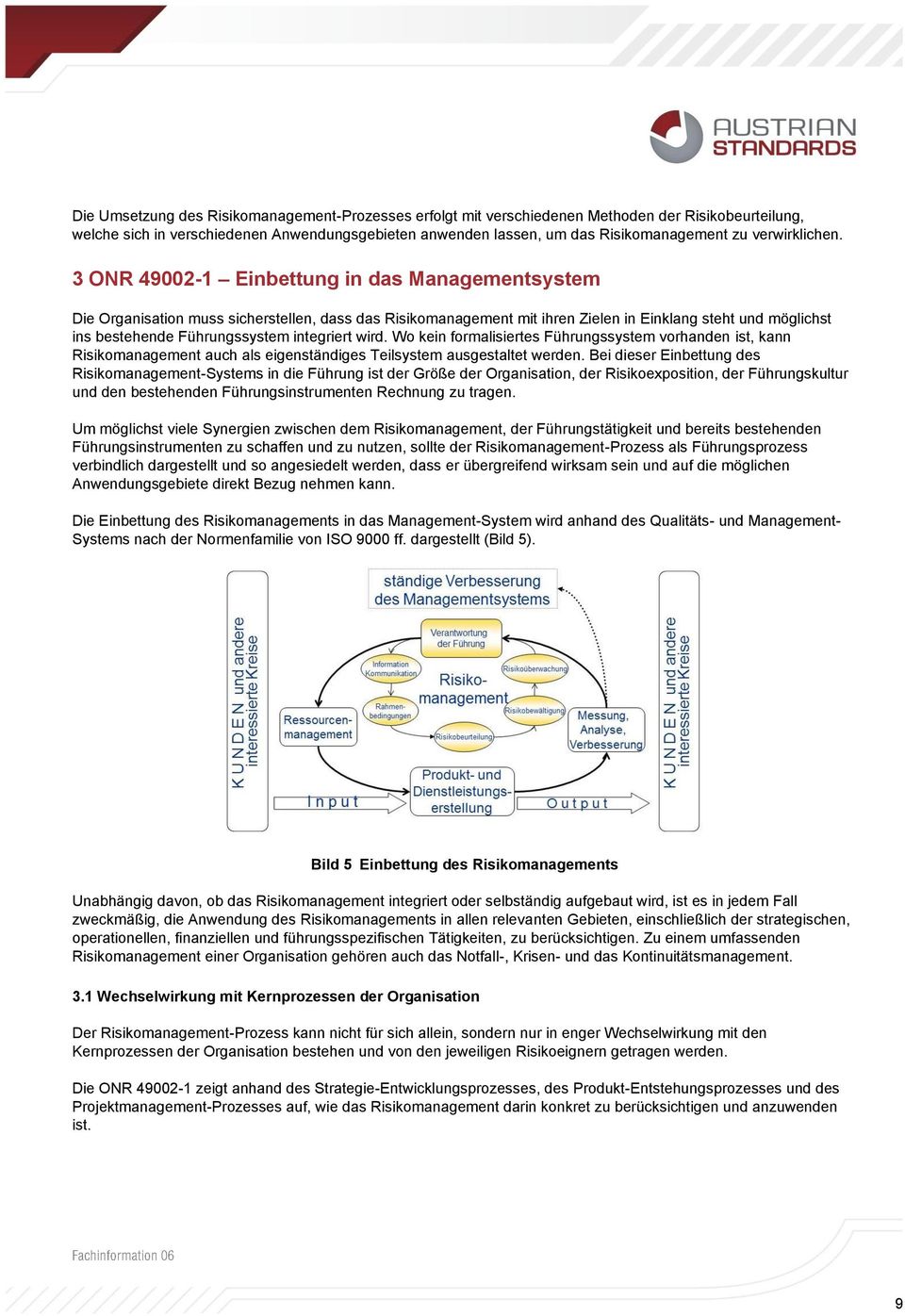 3 ONR 49002-1 Einbettung in das Managementsystem Die Organisation muss sicherstellen, dass das Risikomanagement mit ihren Zielen in Einklang steht und möglichst ins bestehende Führungssystem