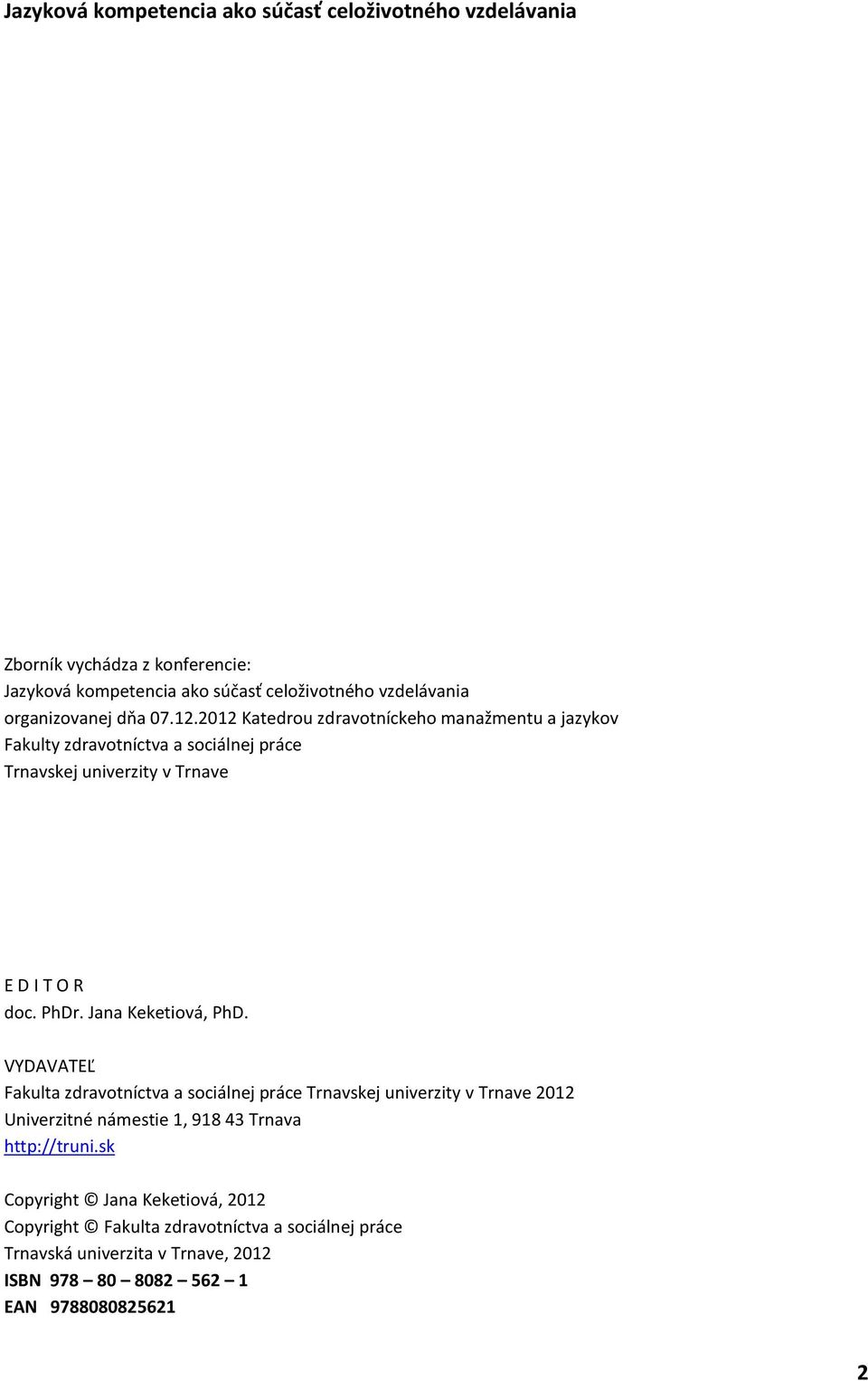 2012 Katedrou zdravotníckeho manažmentu a jazykov Fakulty zdravotníctva a sociálnej práce Trnavskej univerzity v Trnave E D I T O R doc. PhDr.