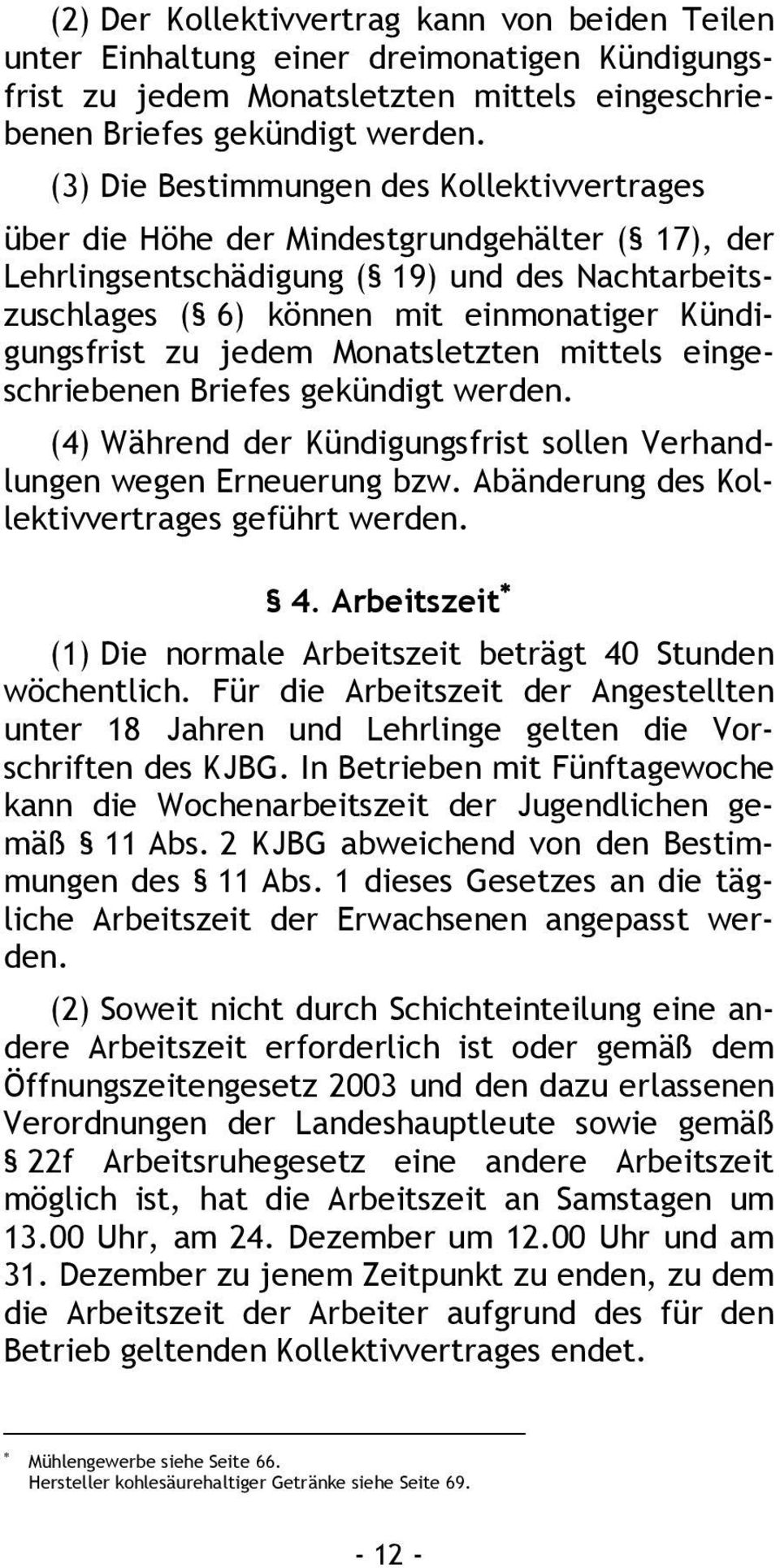 zu jedem Monatsletzten mittels eingeschriebenen Briefes gekündigt werden. (4) Während der Kündigungsfrist sollen Verhandlungen wegen Erneuerung bzw. Abänderung des Kollektivvertrages geführt werden.