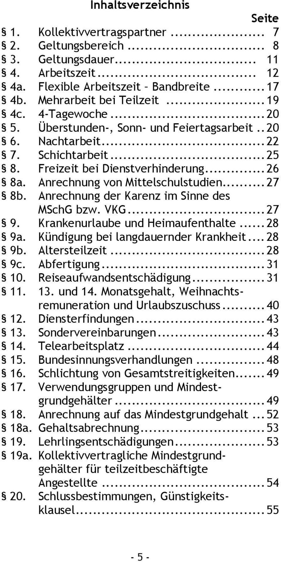 .. 27 8b. Anrechnung der Karenz im Sinne des MSchG bzw. VKG... 27 9. Krankenurlaube und Heimaufenthalte... 28 9a. Kündigung bei langdauernder Krankheit... 28 9b. Altersteilzeit... 28 9c. Abfertigung.